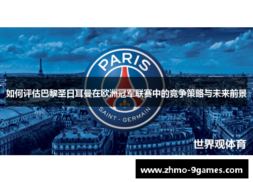 如何评估巴黎圣日耳曼在欧洲冠军联赛中的竞争策略与未来前景 如何评估巴黎圣日耳曼在欧洲冠军联赛中的竞争策略与未来前景