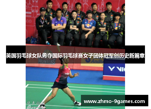 英国羽毛球女队勇夺国际羽毛球赛女子团体冠军创历史新篇章 英国羽毛球女队勇夺国际羽毛球赛女子团体冠军创历史新篇章