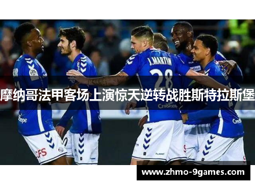 摩纳哥法甲客场上演惊天逆转战胜斯特拉斯堡 摩纳哥法甲客场上演惊天逆转战胜斯特拉斯堡